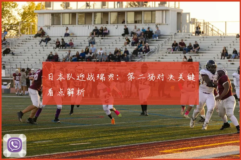 日本队迎战瑞典:第二场对决关键看点解析