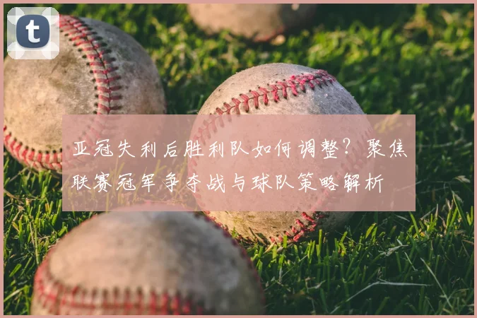 亚冠失利后胜利队如何调整?聚焦联赛冠军争夺战与球队策略解析