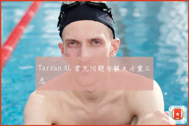 Tarzan AL 常见问题与解决方案汇总